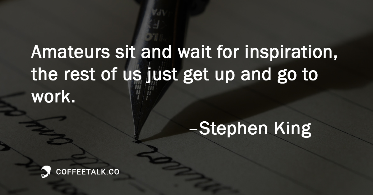 Stop Waiting for Inspiration – Coffee Talk